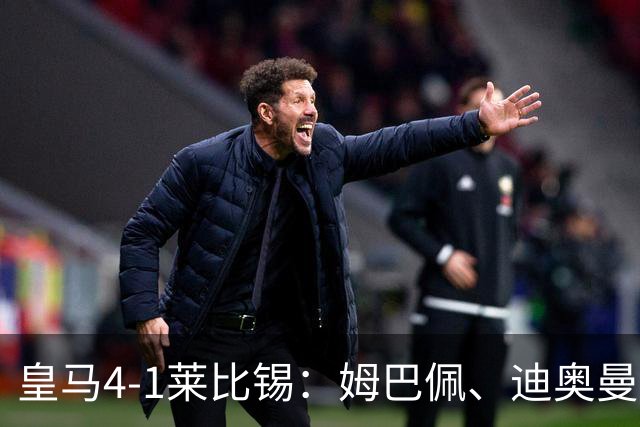 皇马4-1莱比锡：姆巴佩、迪奥曼德传射，欧冠3连胜后剑指国家德比